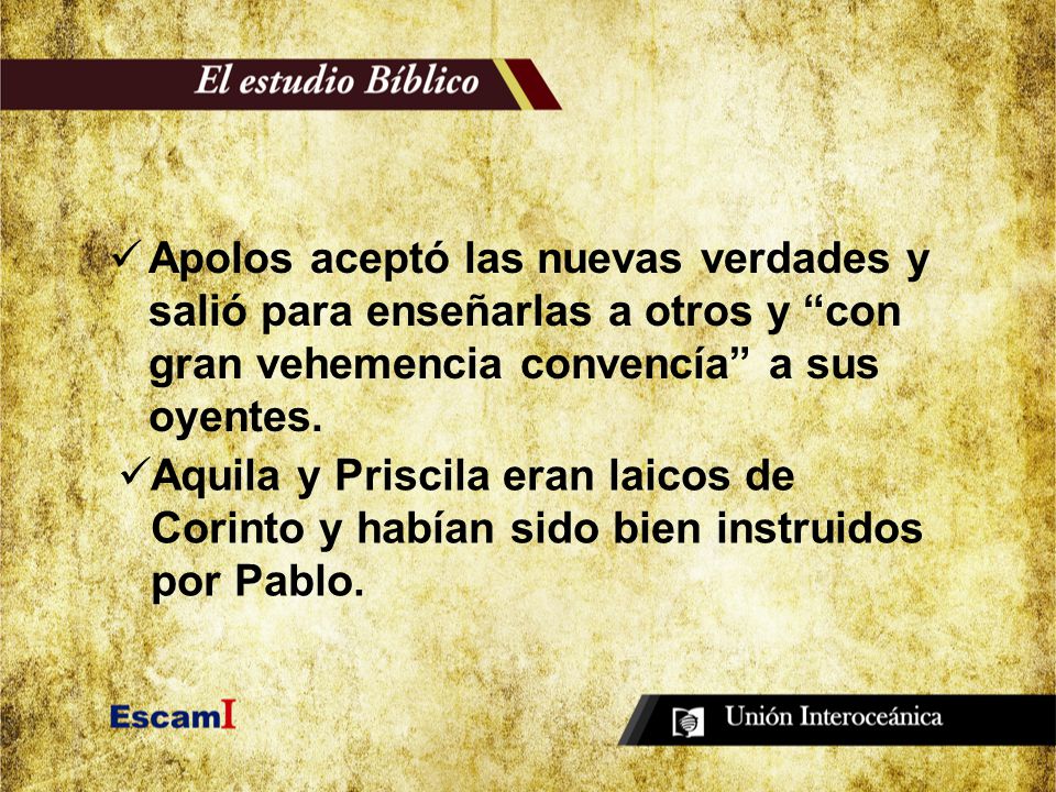 Apolos aceptó las nuevas verdades y salió para enseñarlas a otros y con gran vehemencia convencía a sus oyentes.