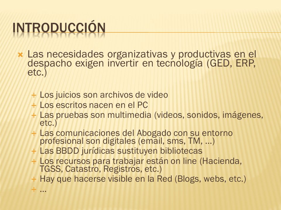 Introducción Las necesidades organizativas y productivas en el despacho exigen invertir en tecnología (GED, ERP, etc.)