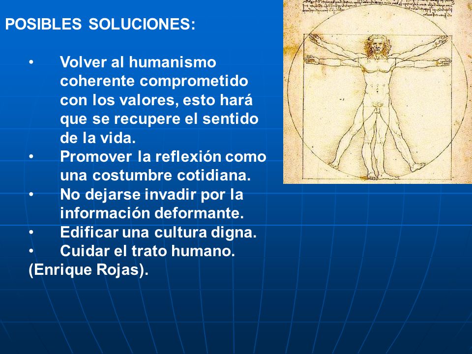 POSIBLES SOLUCIONES: Volver al humanismo coherente comprometido con los valores, esto hará que se recupere el sentido de la vida.