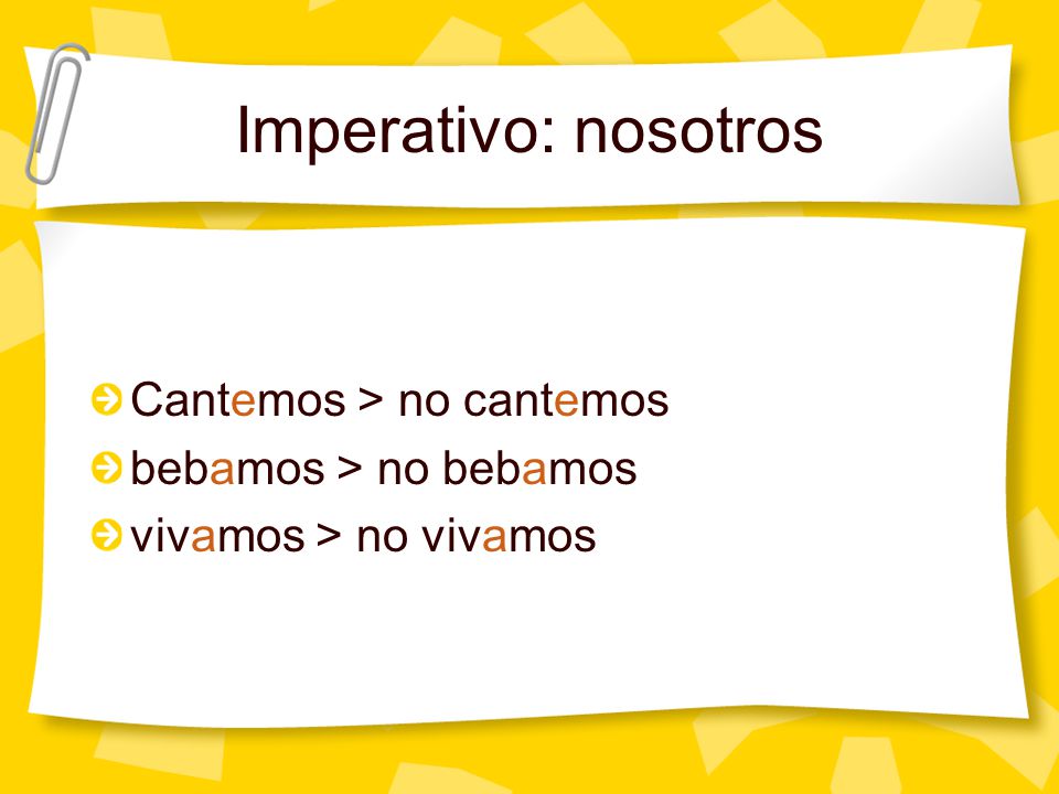 Imperativo: nosotros Cantemos > no cantemos bebamos > no bebamos