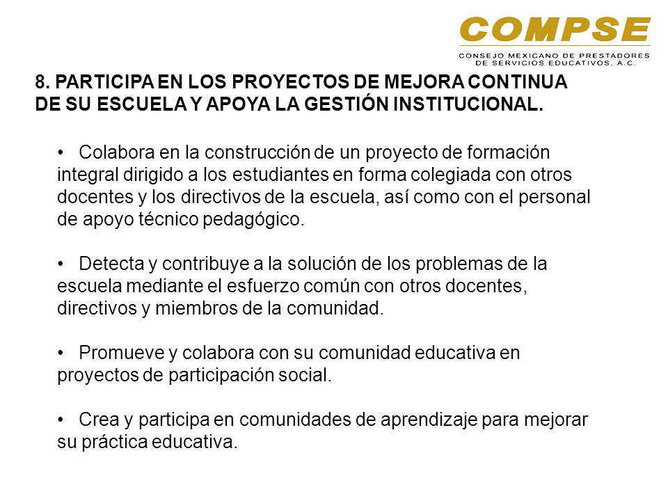 8. PARTICIPA EN LOS PROYECTOS DE MEJORA CONTINUA DE SU ESCUELA Y APOYA LA GESTIÓN INSTITUCIONAL.