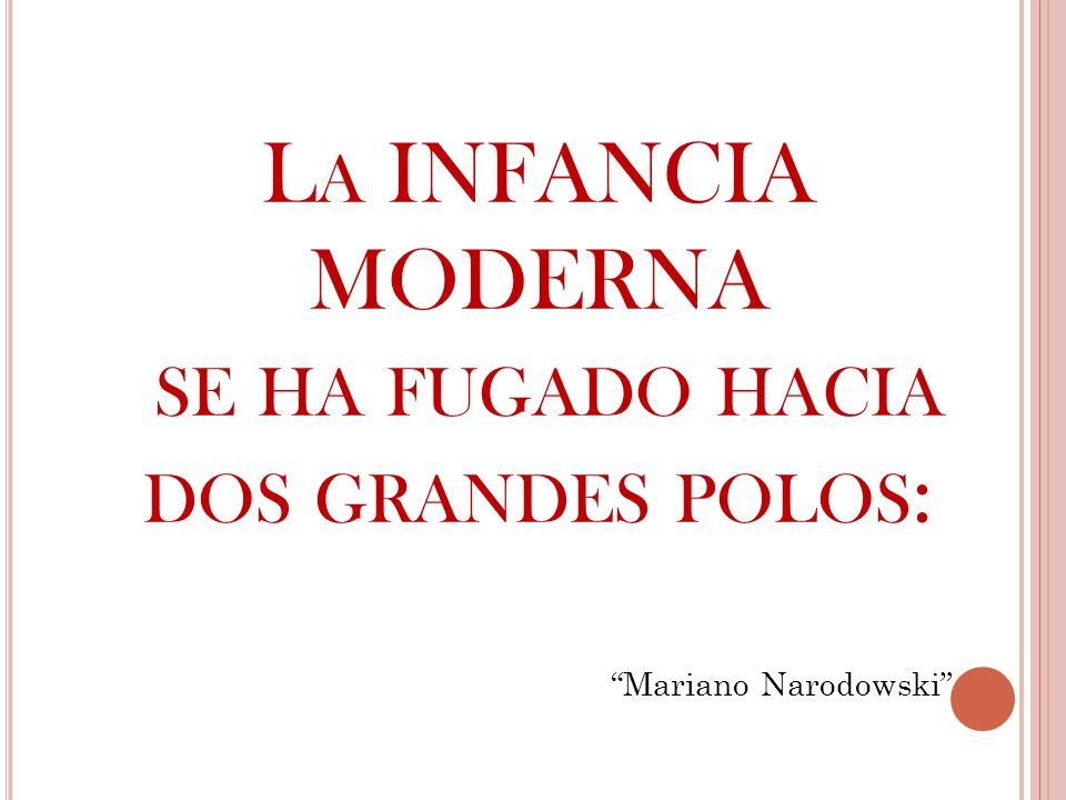 La INFANCIA MODERNA se ha fugado hacia dos grandes polos: