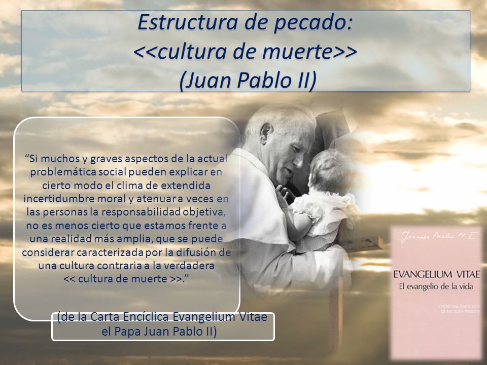 (de la Carta Encíclica Evangelium Vitae el Papa Juan Pablo II)