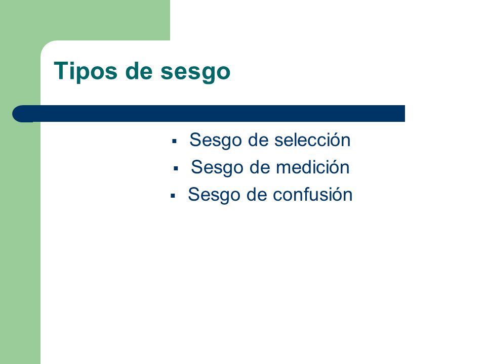 Tipos de sesgo Sesgo de selección Sesgo de medición Sesgo de confusión