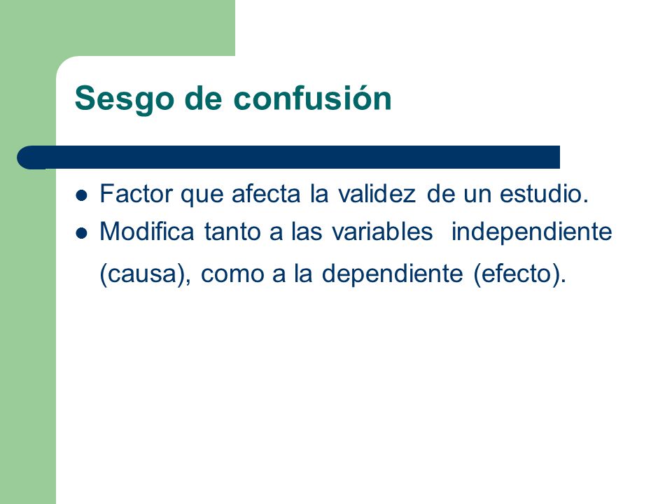 Sesgo de confusión Factor que afecta la validez de un estudio.