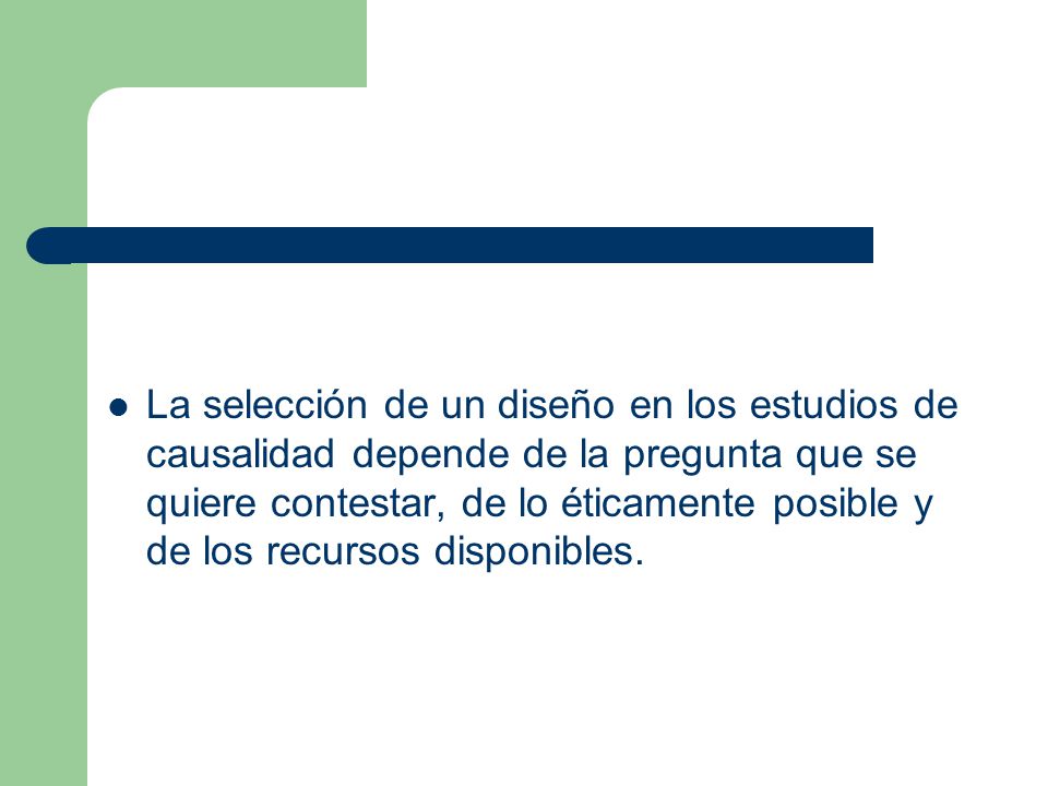 La selección de un diseño en los estudios de causalidad depende de la pregunta que se quiere contestar, de lo éticamente posible y de los recursos disponibles.