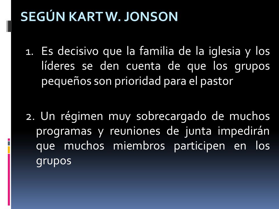 Según Kart W. Jonson Es decisivo que la familia de la iglesia y los líderes se den cuenta de que los grupos pequeños son prioridad para el pastor.