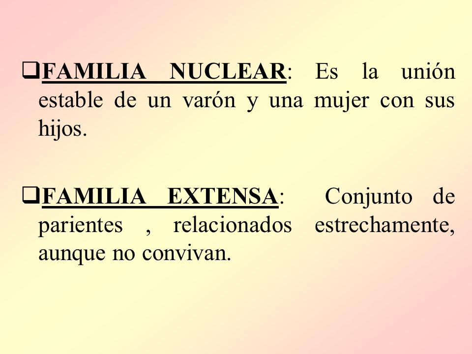 FAMILIA NUCLEAR: Es la unión estable de un varón y una mujer con sus hijos.
