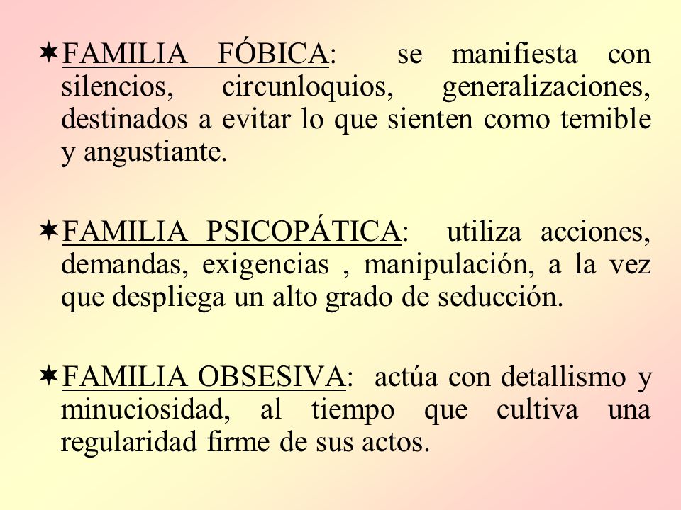 FAMILIA FÓBICA: se manifiesta con silencios, circunloquios, generalizaciones, destinados a evitar lo que sienten como temible y angustiante.