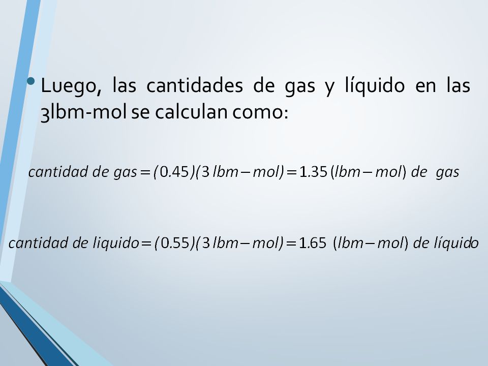 Luego, las cantidades de gas y líquido en las 3lbm-mol se calculan como: