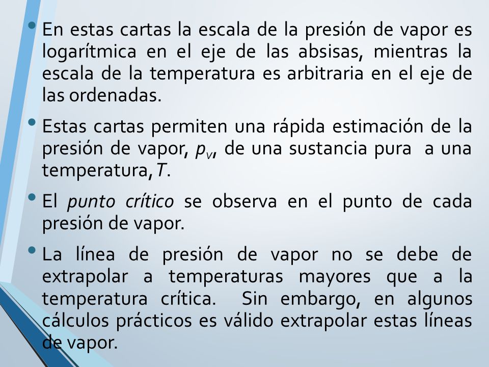 En estas cartas la escala de la presión de vapor es logarítmica en el eje de las absisas, mientras la escala de la temperatura es arbitraria en el eje de las ordenadas.