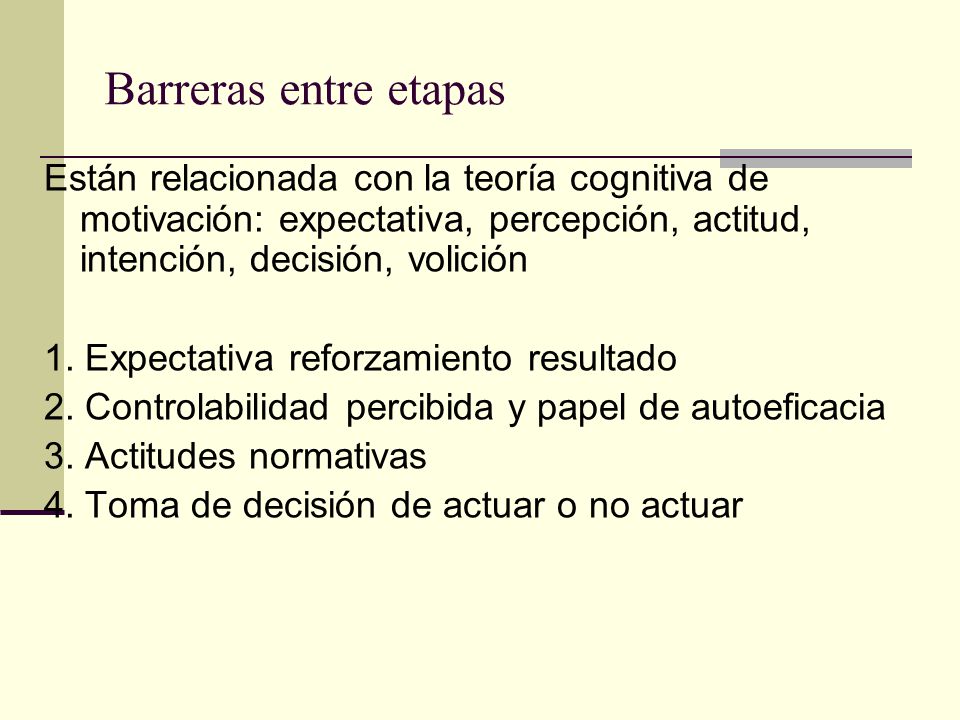 Barreras entre etapas Están relacionada con la teoría cognitiva de motivación: expectativa, percepción, actitud, intención, decisión, volición.