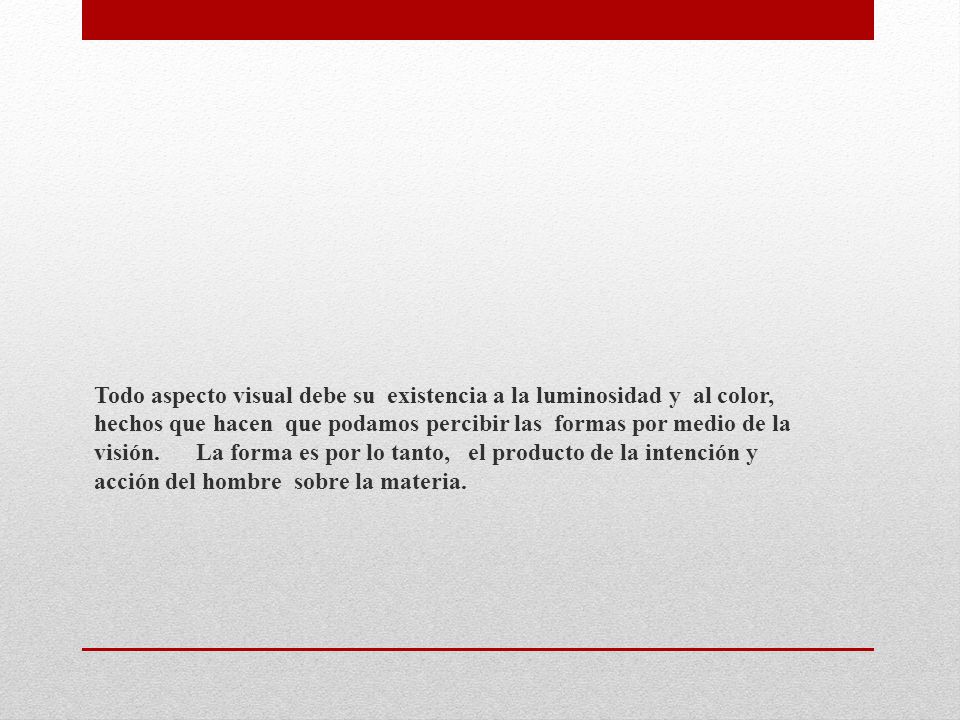 Todo aspecto visual debe su existencia a la luminosidad y al color, hechos que hacen que podamos percibir las formas por medio de la visión.