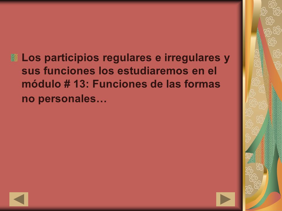 Los participios regulares e irregulares y sus funciones los estudiaremos en el módulo # 13: Funciones de las formas no personales…