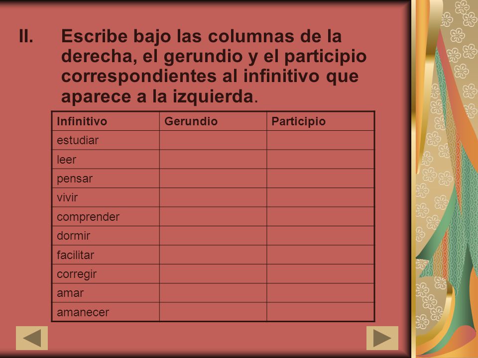 Escribe bajo las columnas de la derecha, el gerundio y el participio correspondientes al infinitivo que aparece a la izquierda.