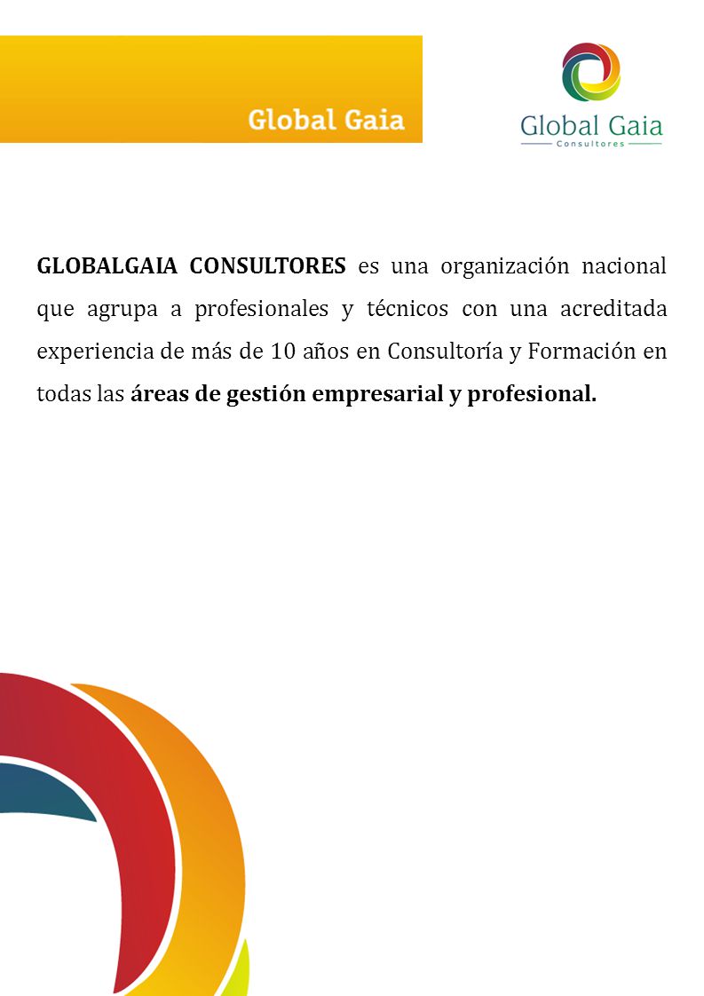 GLOBALGAIA CONSULTORES es una organización nacional que agrupa a profesionales y técnicos con una acreditada experiencia de más de 10 años en Consultoría y Formación en todas las áreas de gestión empresarial y profesional.