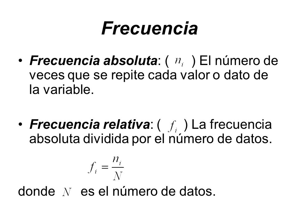 Frecuencia Frecuencia absoluta: ( ) El número de veces que se repite cada valor o dato de la variable.