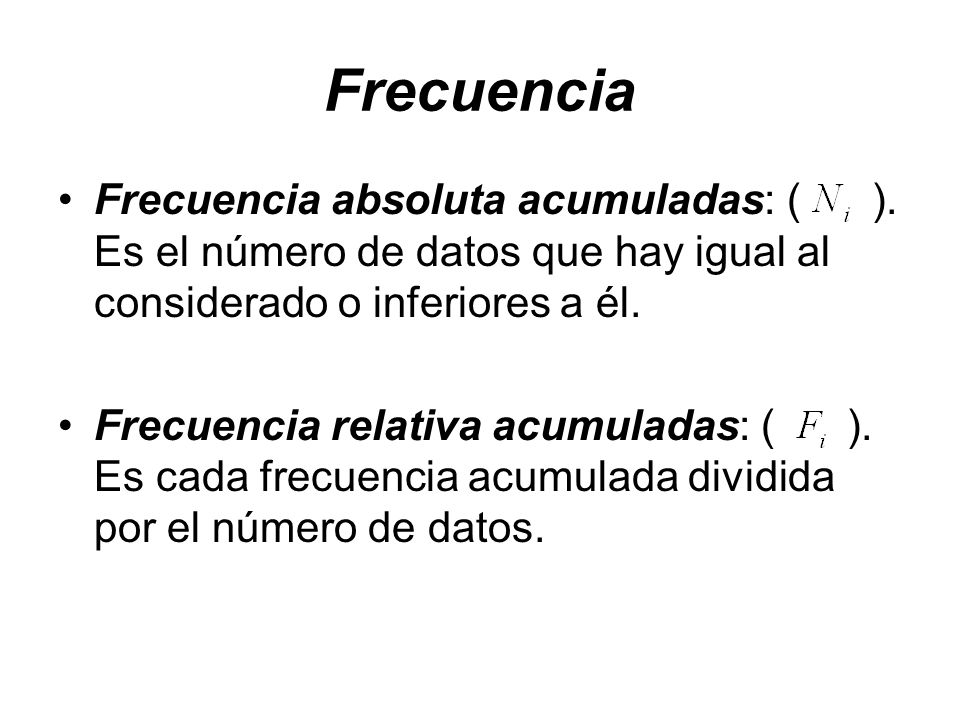 Frecuencia Frecuencia absoluta acumuladas: ( ). Es el número de datos que hay igual al considerado o inferiores a él.