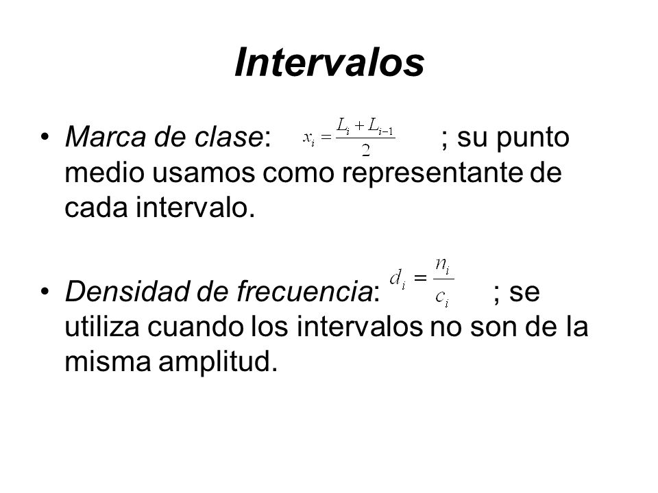 Intervalos Marca de clase: ; su punto medio usamos como representante de cada intervalo.