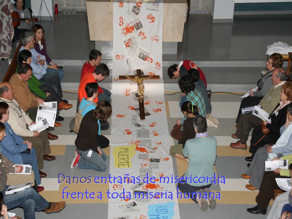 Danos entrañas de misericordia frente a toda miseria humana