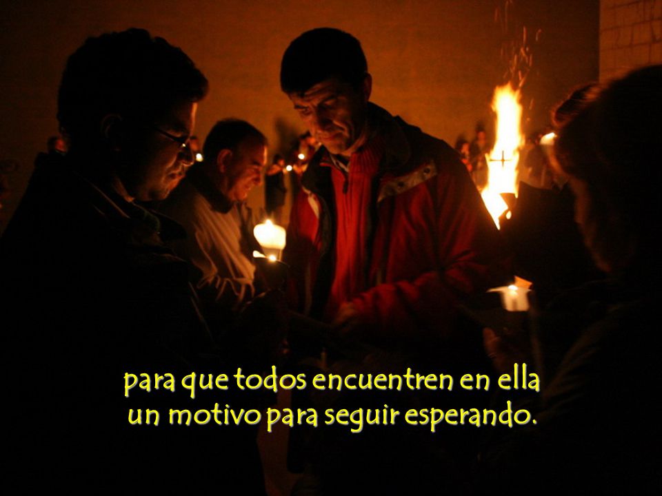 para que todos encuentren en ella un motivo para seguir esperando.