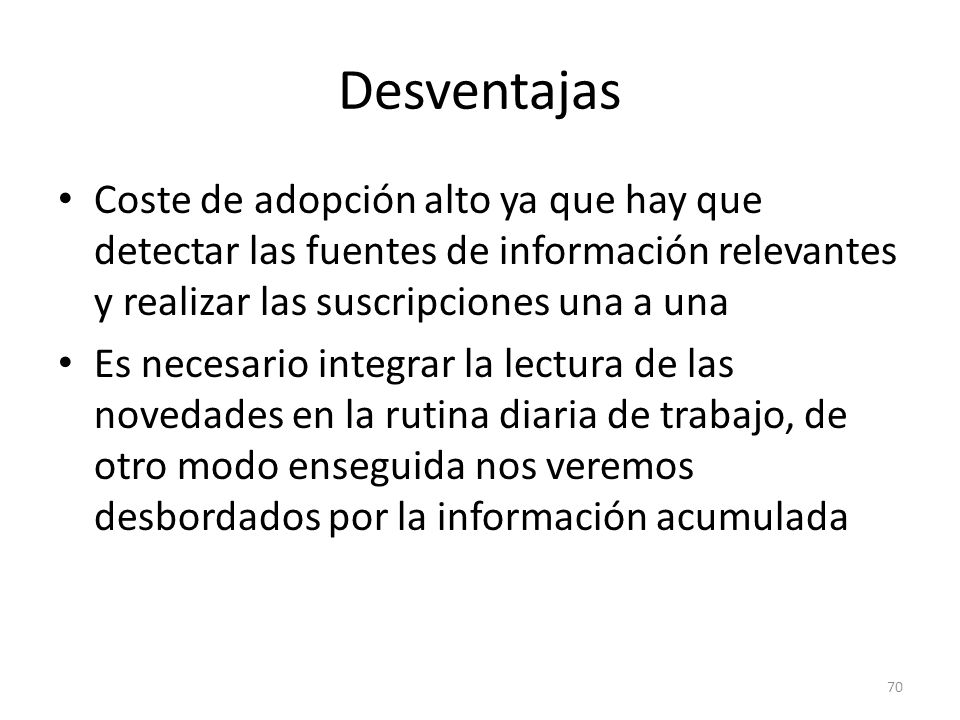 Desventajas Coste de adopción alto ya que hay que detectar las fuentes de información relevantes y realizar las suscripciones una a una.