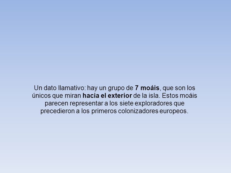 Un dato llamativo: hay un grupo de 7 moáis, que son los únicos que miran hacia el exterior de la isla. Estos moáis parecen representar a los siete exploradores que precedieron a los primeros colonizadores europeos.