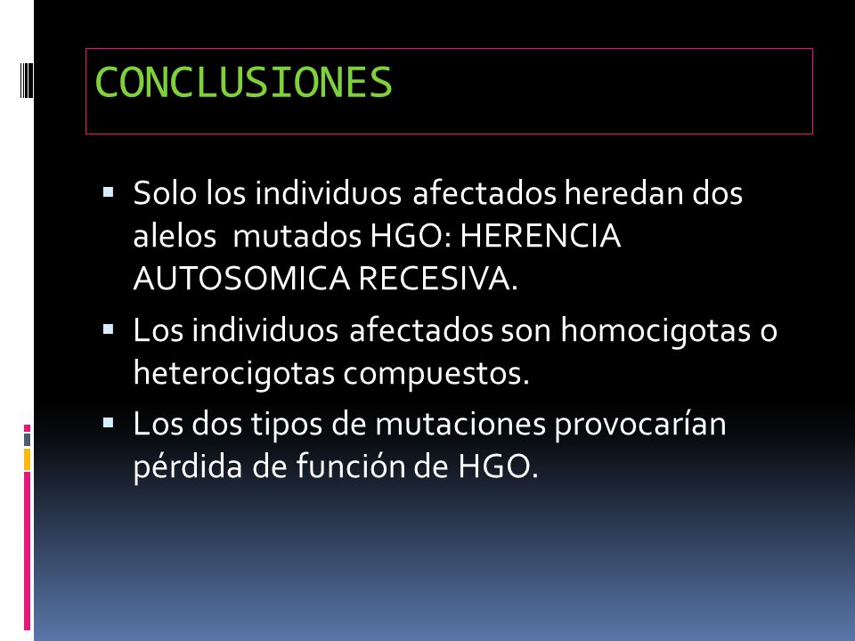 CONCLUSIONES Solo los individuos afectados heredan dos alelos mutados HGO: HERENCIA AUTOSOMICA RECESIVA.