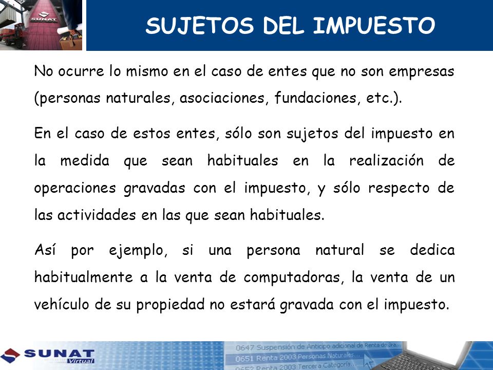 SUJETOS DEL IMPUESTO No ocurre lo mismo en el caso de entes que no son empresas (personas naturales, asociaciones, fundaciones, etc.).