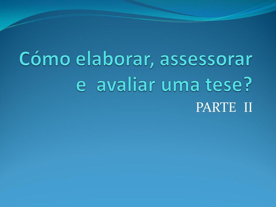 Cómo elaborar, assessorar e avaliar uma tese