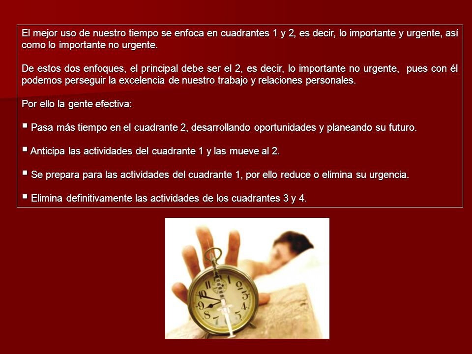 El mejor uso de nuestro tiempo se enfoca en cuadrantes 1 y 2, es decir, lo importante y urgente, así como lo importante no urgente.