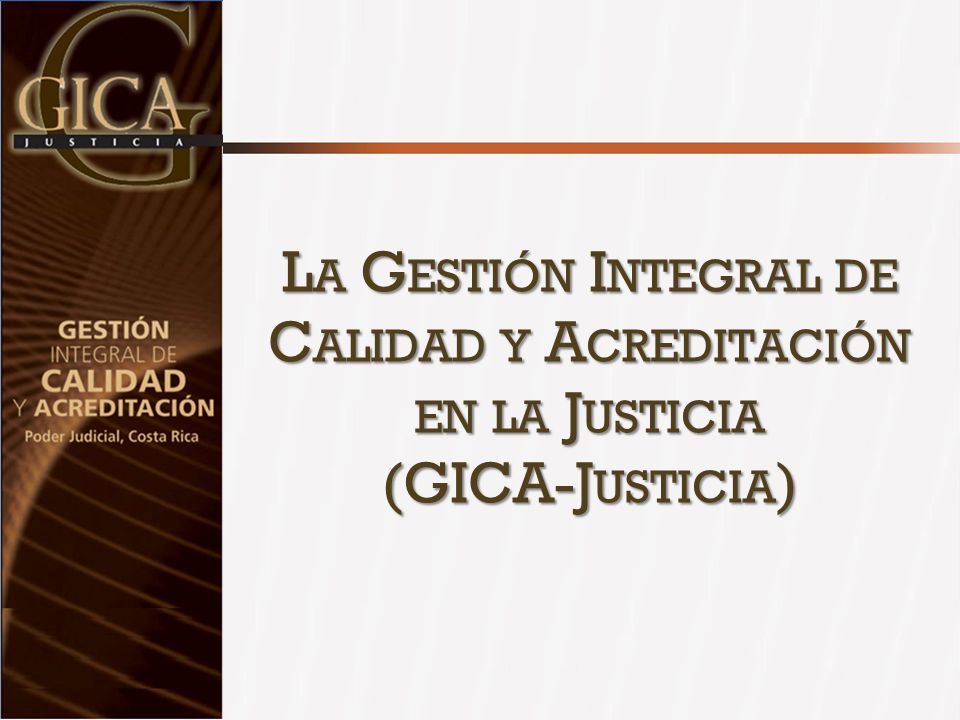 La Gestión Integral de Calidad y Acreditación en la Justicia (GICA-Justicia)