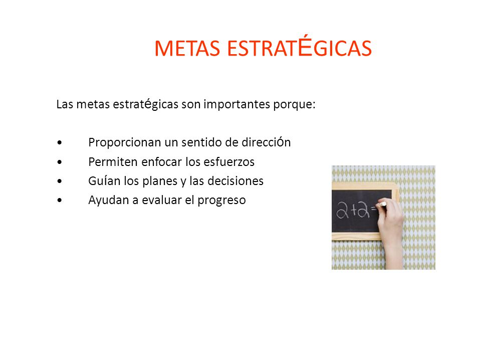 METAS ESTRATÉGICAS Las metas estratégicas son importantes porque: