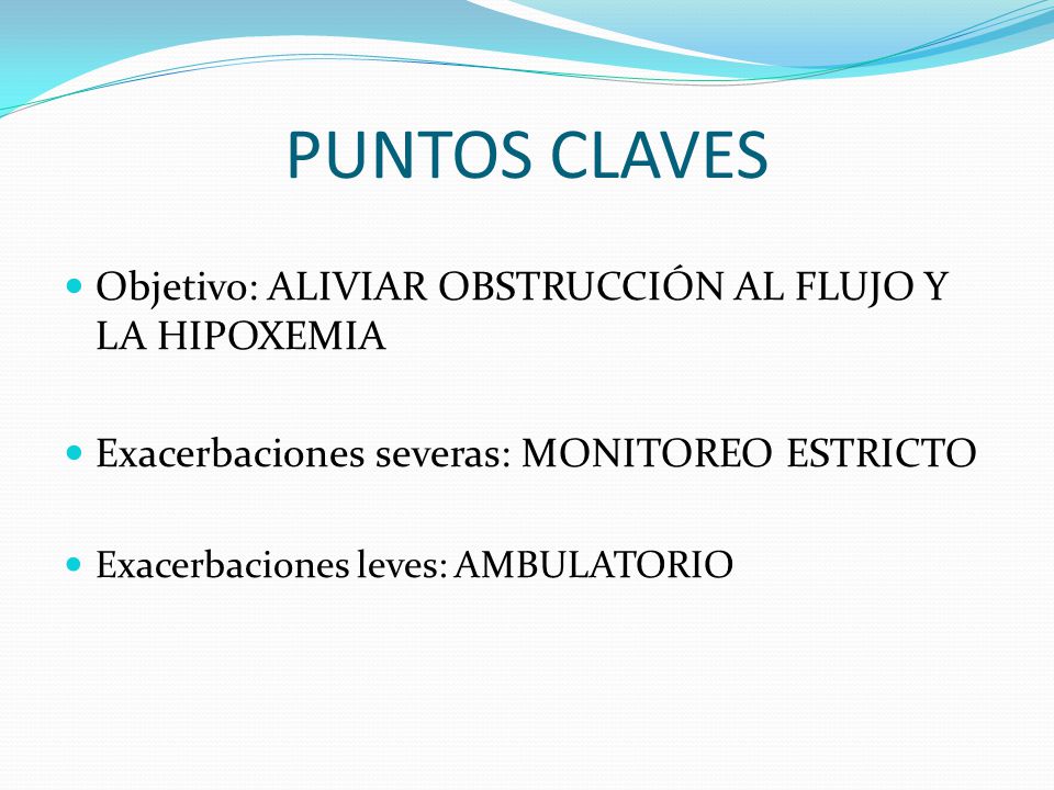 PUNTOS CLAVES Objetivo: ALIVIAR OBSTRUCCIÓN AL FLUJO Y LA HIPOXEMIA