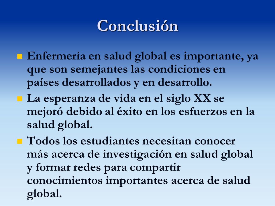 Conclusión Enfermería en salud global es importante, ya que son semejantes las condiciones en países desarrollados y en desarrollo.
