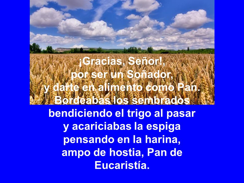 y darte en alimento como Pan. Bordeabas los sembrados