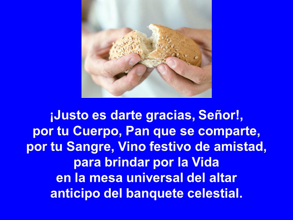 ¡Justo es darte gracias, Señor!, por tu Cuerpo, Pan que se comparte,
