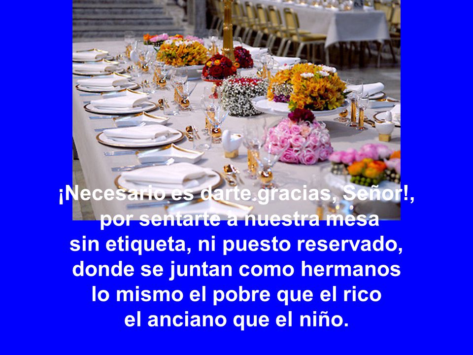¡Necesario es darte gracias, Señor!, por sentarte a nuestra mesa