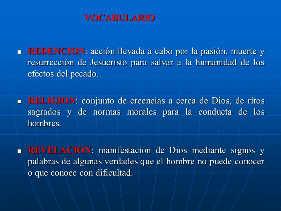VOCABULARIO REDENCION: acción llevada a cabo por la pasión, muerte y resurrección de Jesucristo para salvar a la humanidad de los efectos del pecado.