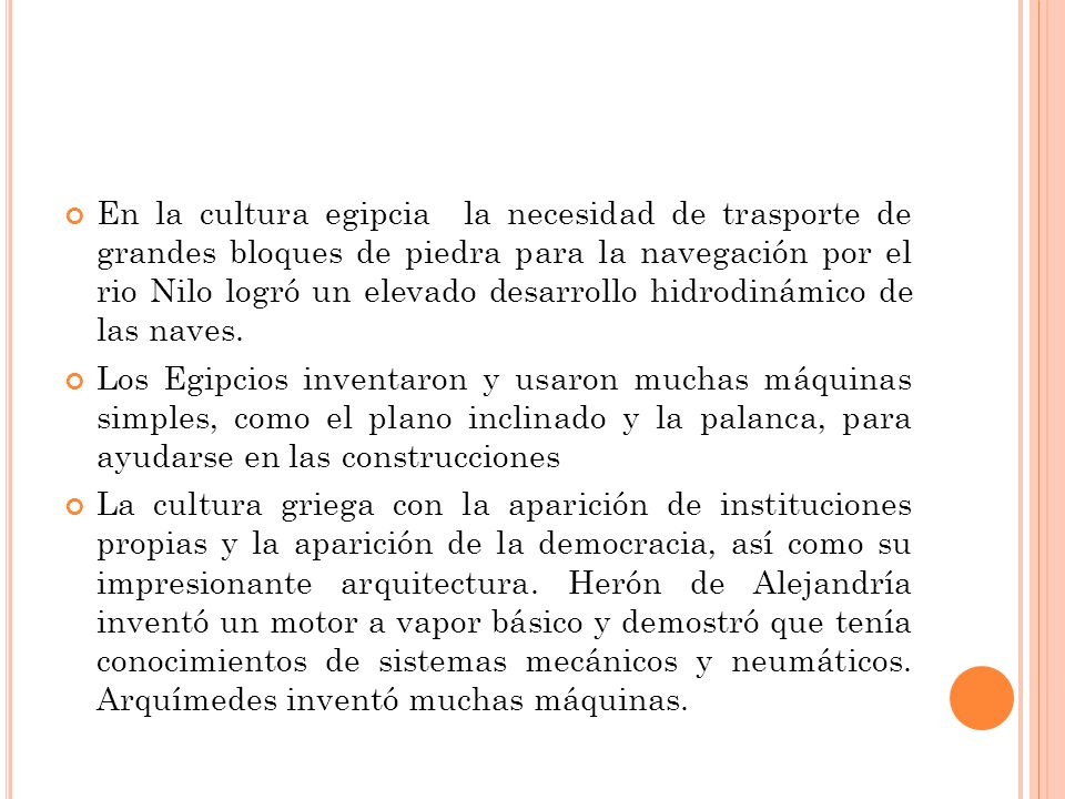 En la cultura egipcia la necesidad de trasporte de grandes bloques de piedra para la navegación por el rio Nilo logró un elevado desarrollo hidrodinámico de las naves.