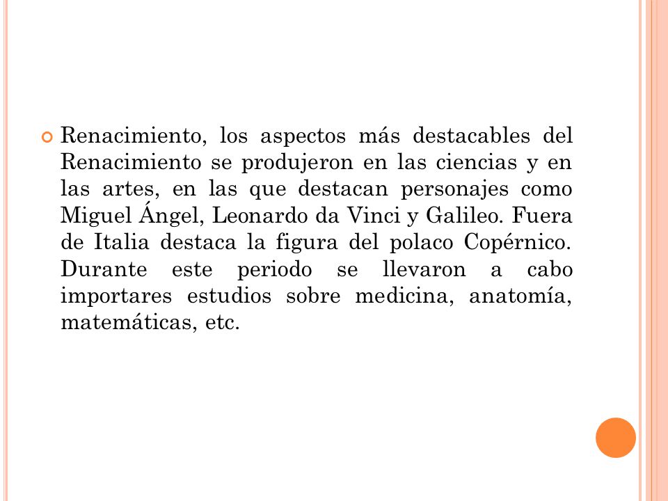 Renacimiento, los aspectos más destacables del Renacimiento se produjeron en las ciencias y en las artes, en las que destacan personajes como Miguel Ángel, Leonardo da Vinci y Galileo.