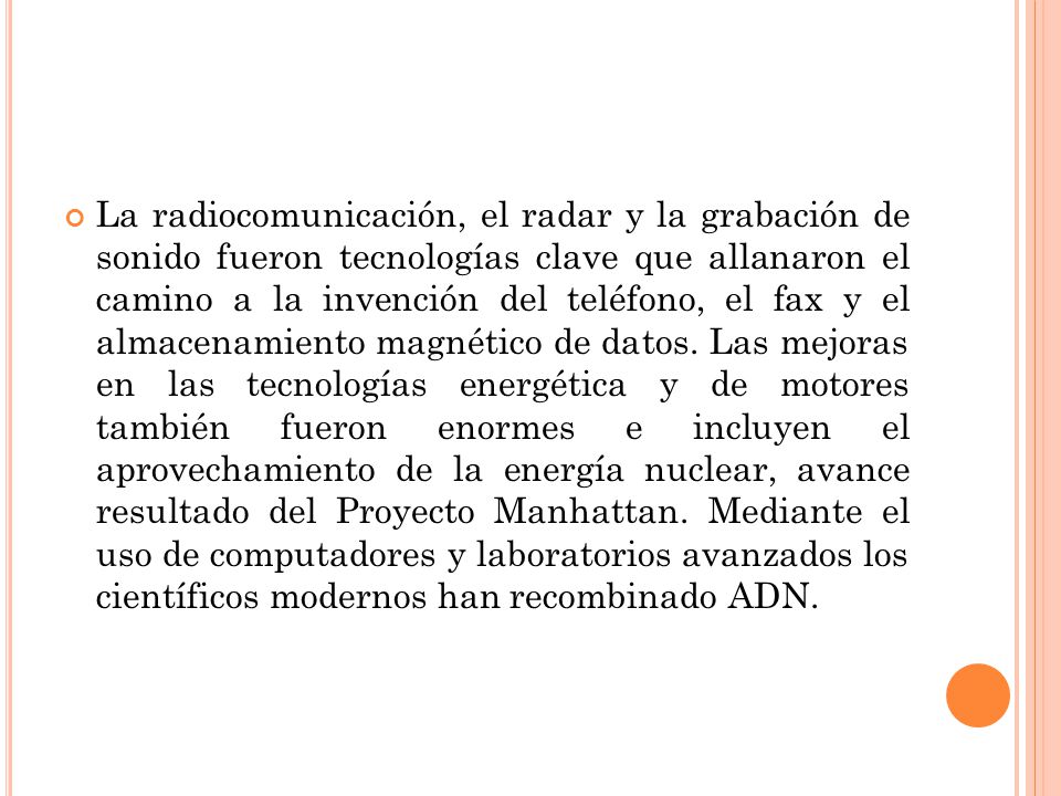 La radiocomunicación, el radar y la grabación de sonido fueron tecnologías clave que allanaron el camino a la invención del teléfono, el fax y el almacenamiento magnético de datos.
