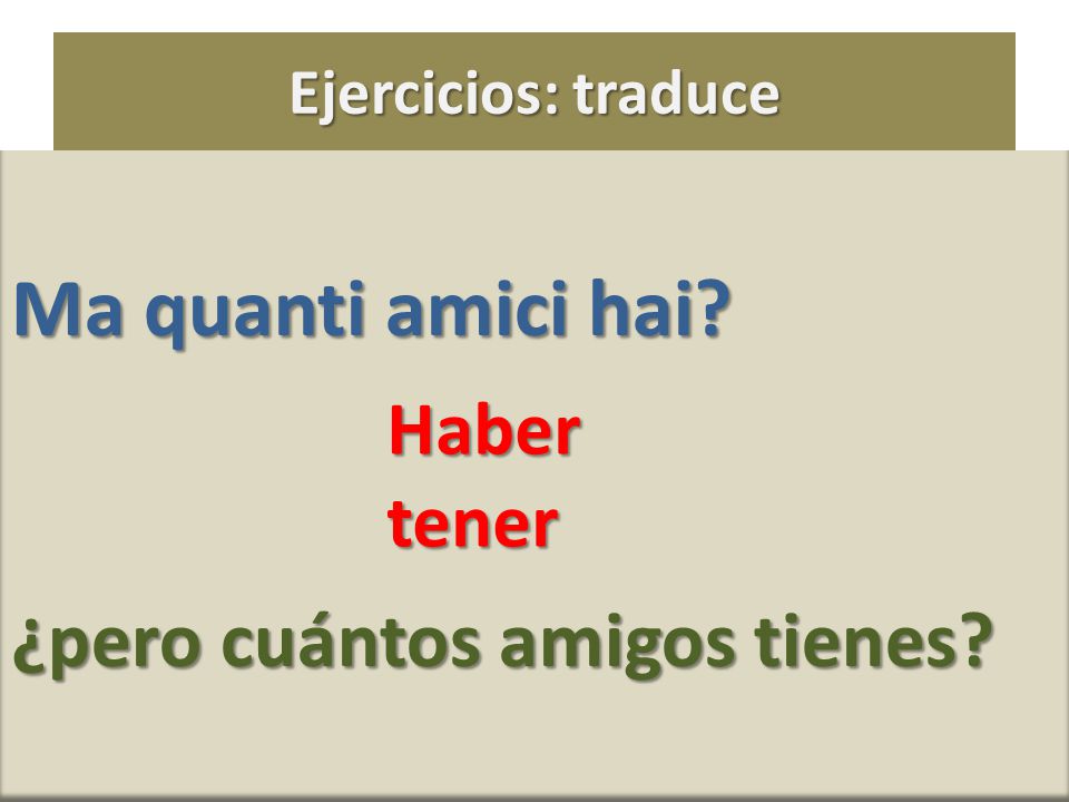 Ma quanti amici hai ¿pero cuántos amigos tienes Haber tener