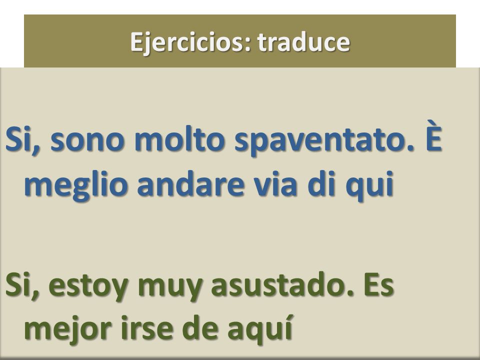 Si, sono molto spaventato. È meglio andare via di qui