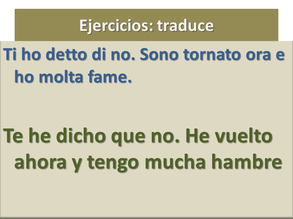 Te he dicho que no. He vuelto ahora y tengo mucha hambre