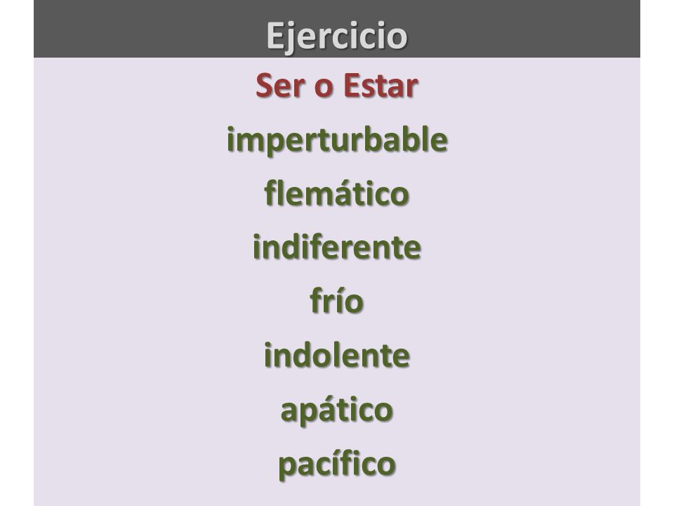 Ejercicio Ser o Estar imperturbable flemático indiferente frío indolente apático pacífico