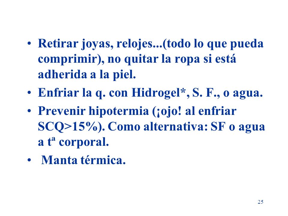 Retirar joyas, relojes...(todo lo que pueda comprimir), no quitar la ropa si está adherida a la piel.