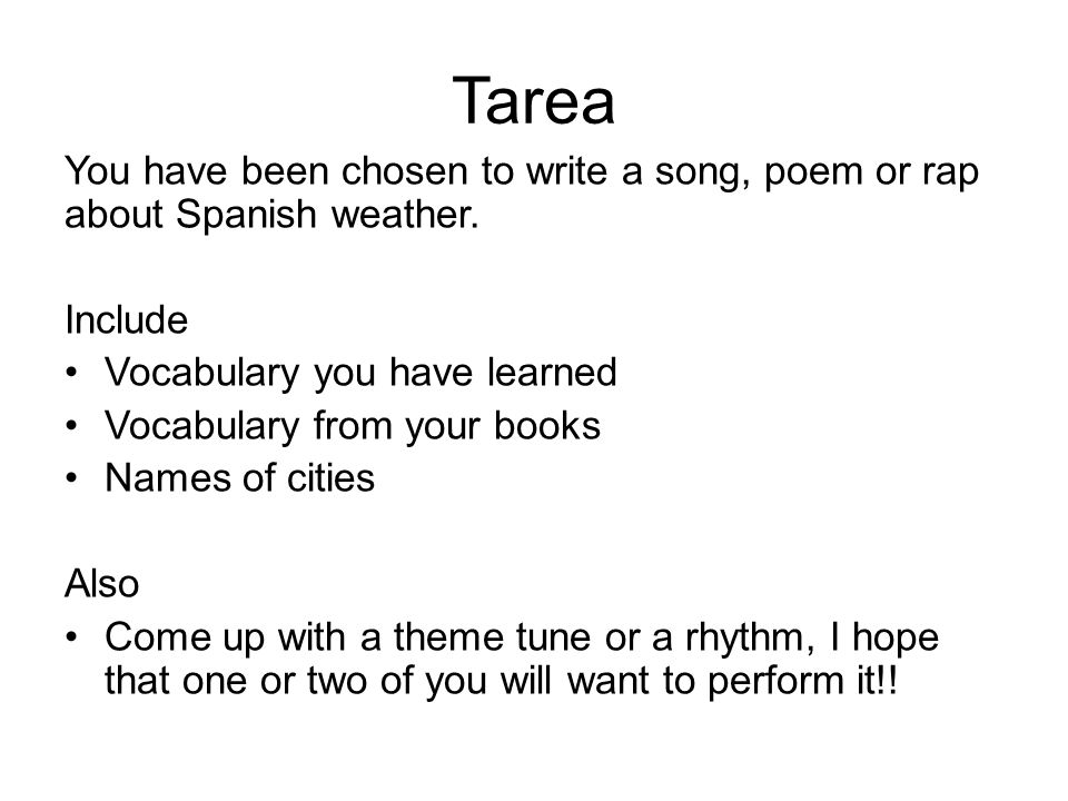 Tarea You have been chosen to write a song, poem or rap about Spanish weather. Include. Vocabulary you have learned.
