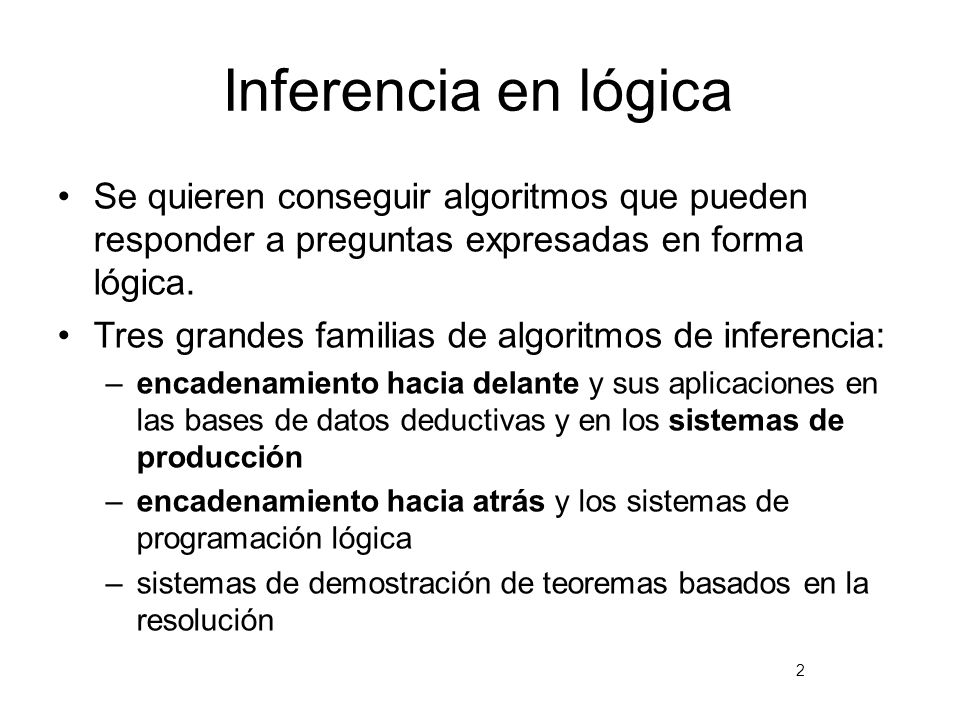 Inferencia en lógica Se quieren conseguir algoritmos que pueden responder a preguntas expresadas en forma lógica.