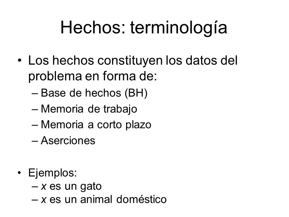 Hechos: terminología Los hechos constituyen los datos del problema en forma de: Base de hechos (BH)